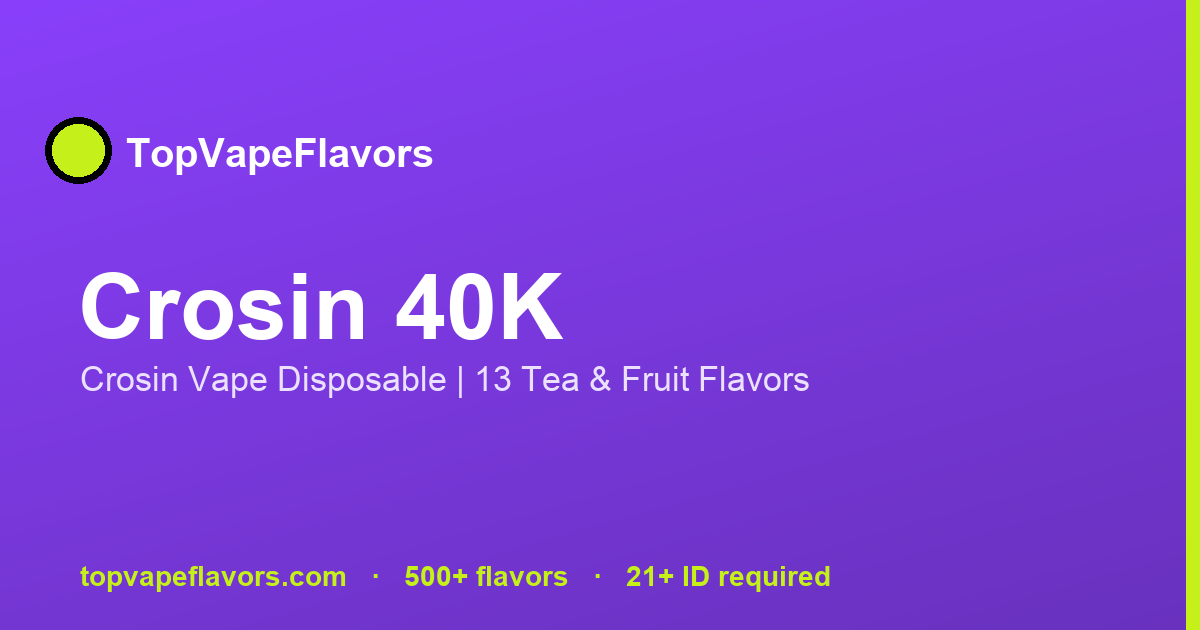 Crosin 40K — Crosin Vape Disposable | 13 Tea & Fruit Flavors